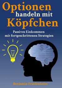 Vorderes Coverbild Optionen handeln mit Köpfchen - Profitable Tipps aus der Praxis für fortgeschrittene Optionstrader