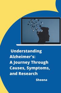 Vorderes Coverbild Understanding Alzheimer's: A Journey Through Causes, Symptoms, and Research