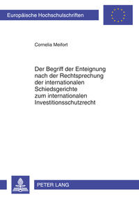 Vorderes Coverbild Der Begriff der Enteignung nach der Rechtsprechung der internationalen Schiedsgerichte zum internationalen Investitionsschutzrecht