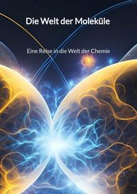 Vorderes Coverbild Die Welt der Moleküle - Eine Reise in die Welt der Chemie