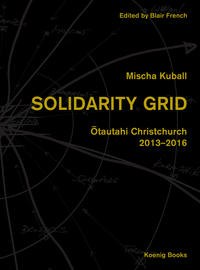Vorderes Coverbild Mischa Kuball: Solidarity Grid - Otautahi Christchurch - 2013-2016