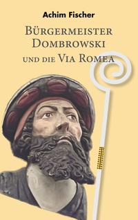 Vorderes Coverbild Bürgermeister Dombrowski und die Via Romea