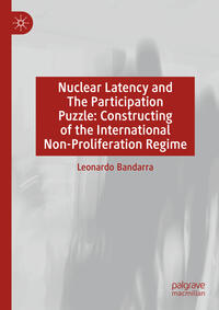 Vorderes Coverbild Nuclear Latency and The Participation Puzzle: Constructing of the International Non-Proliferation Regime