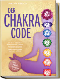 Vorderes Coverbild Der Chakra Code: Wie Sie in 7 Schritten die Energien der Chakren entfesseln, zu innerer und äußerer Balance finden und spirituelles Wachstum erfahren - inkl. gratis Workbook & Chakra-Challenge