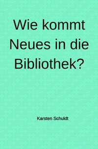 Vorderes Coverbild Wie kommt Neues in die Bibliothek?