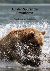 Vorderes Coverbild Auf den Spuren der Braunbären - Eine Reise in die Wildnis