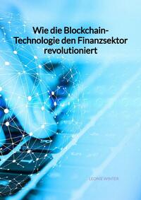 Vorderes Coverbild Wie die Blockchain-Technologie den Finanzsektor revolutioniert
