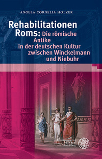 Vorderes Coverbild Rehabilitationen Roms: Die römische Antike in der deutschen Kultur zwischen Winckelmann und Niebuhr