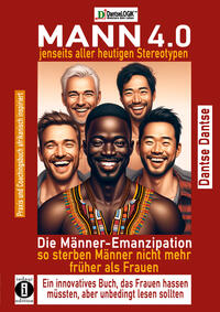 Vorderes Coverbild MANN 4.0 jenseits aller heutigen Stereotypen: Die Männer-Emanzipation - so sterben Männer nicht mehr früher als Frauen, ein innovatives Buch, das Frauen hassen müssten, aber unbedingt lesen sollten