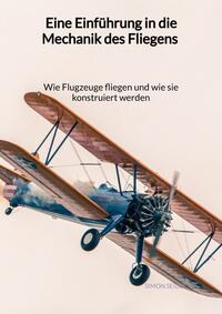 Vorderes Coverbild Eine Einführung in die Mechanik des Fliegens - Wie Flugzeuge fliegen und wie sie konstruiert werden