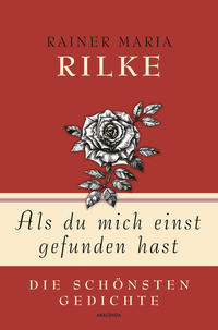 Vorderes Coverbild Rainer Maria Rilke, Als du mich einst gefunden hast - Die schönsten Gedichte