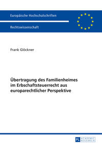 Vorderes Coverbild Übertragung des Familienheimes im Erbschaftsteuerrecht aus europarechtlicher Perspektive