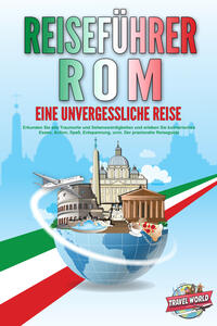 Vorderes Coverbild REISEFÜHRER ROM - Eine unvergessliche Reise: Erkunden Sie alle Traumorte und Sehenswürdigkeiten und erleben Sie kulinarisches Essen, Action, Spaß, Entspannung, uvm. - Der praxisnahe Reiseguide