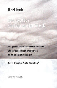 Vorderes Coverbild Die Götter verlieren ihr Weiß - Der geselschaftliche Wandel der Ärzte und ihr ökonomisch orientiertes Kommunikationsverhalten