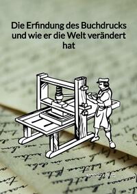 Vorderes Coverbild Die Erfindung des Buchdrucks und wie er die Welt verändert hat