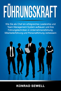 Vorderes Coverbild Führungskraft: Wie Sie als Chef ein erfolgreiches Leadership und Team Management System aufbauen und ihre Führungstechniken in Unternehmensführung, Mitarbeiterführung und Personalführung verbessern