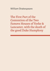 Vorderes Coverbild The First Part of the Contention of the Two Famovs Houses of Yorke & Lancaster, with the death of the good Duke Humphrey