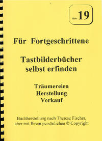 Vorderes Coverbild Heft 19 -- Für Fortgeschrittene. Tastbilderbücher selbst erfinden. Träumereien, Herstellung, Verkauf.