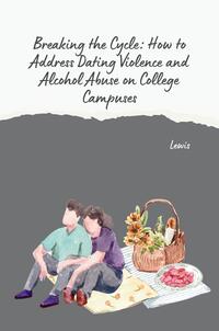 Vorderes Coverbild Breaking the Cycle: How to Address Dating Violence and Alcohol Abuse on College Campuses
