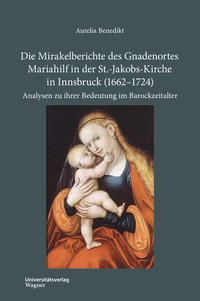 Vorderes Coverbild Die Mirakelberichte des Gnadenortes Mariahilf in der St.-Jakobs-Kirche in Innsbruck (1662–1724)