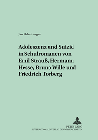 Vorderes Coverbild Adoleszenz und Suizid in Schulromanen von Emil Strauß, Hermann Hesse, Bruno Wille und Friedrich Torberg