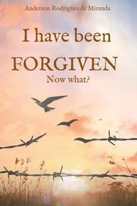 Vorderes Coverbild I have been forgiven. Now what?