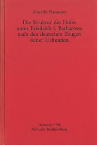 Vorderes Coverbild Die Struktur des Hofes unter Friedrich I. Barbarossa nach den deutschen Zeugen seiner Urkunden