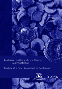 Vorderes Coverbild Produktion und Recyceln von Münzen in der Spätantike Produire et recycler la monnaie au Bas-Empire