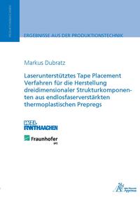 Vorderes Coverbild Laserunterstütztes Tape Placement Verfahren für die Herstellung dreidimensionaler Strukturkomponenten aus endlosfaserverstärkten thermoplastischen Prepregs