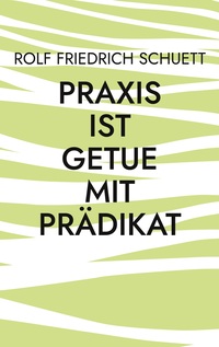 Vorderes Coverbild Praxis ist Getue mit Prädikat