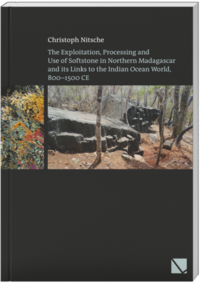 Vorderes Coverbild The Exploitation, Processing and Use of Softstone in Northern Madagascar and its Links to the Indian Ocean World, 800 – 1500 CE