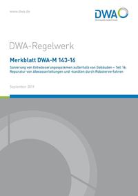 Vorderes Coverbild Merkblatt DWA-M 143-16 Sanierung von Entwässerungssystemen außerhalb von Gebäuden - Teil 16: Reparatur von Abwasserleitungen und -kanälen durch Roboterverfahren