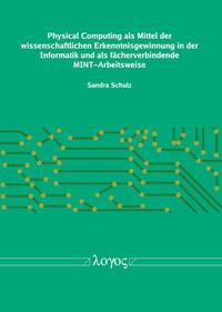Vorderes Coverbild Physical Computing als Mittel der wissenschaftlichen Erkenntnisgewinnung in der Informatik und als fächerverbindende MINT-Arbeitsweise