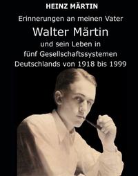 Vorderes Coverbild Erinnerungen an meinen Vater Walter Märtin und sein Leben in fünf Gesellschaftssystemen Deutschlands von 1918 bis 1999