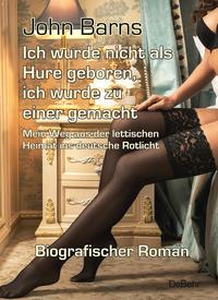 Vorderes Coverbild Ich wurde nicht als Hure geboren, ich wurde zu einer gemacht - Mein Weg aus der lettischen Heimat ins deutsche Rotlicht - Biografischer Roman