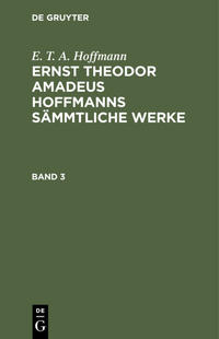 Vorderes Coverbild E. T. A. Hoffmann: Ernst Theodor Amadeus Hoffmanns sämmtliche Werke / E. T. A. Hoffmann: Ernst Theodor Amadeus Hoffmanns sämmtliche Werke. Band 3