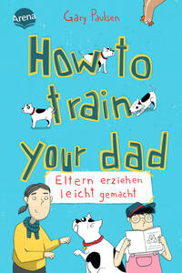 Vorderes Coverbild How to train your dad. Eltern erziehen leicht gemacht