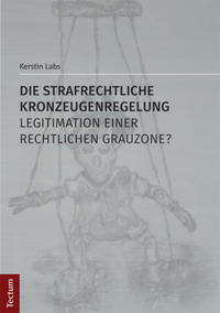 Vorderes Coverbild Die strafrechtliche Kronzeugenregelung - Legitimation einer rechtlichen Grauzone?