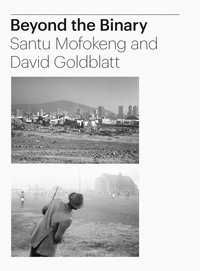 Vorderes Coverbild Beyond the Binary: Santu Mofokeng and David Goldblatt