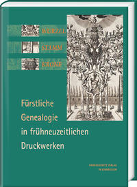 Vorderes Coverbild Wurzel, Stamm, Krone: Fürstliche Genealogie in frühneuzeitlichen Druckwerken