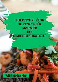 Vorderes Coverbild High-Protein-Küche: 100 Rezepte für Genießer und Gesundheitsbewusste