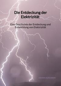 Vorderes Coverbild Die Entdeckung der Elektrizität - Eine Geschichte der Entdeckung und Entwicklung von Elektrizität