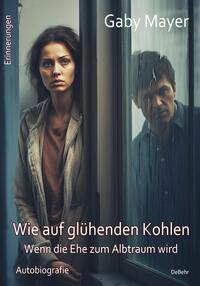 Vorderes Coverbild Wie auf glühenden Kohlen - Wenn die Ehe zum Albtraum wird - Erschütternde Autobiografie - Erinnerungen
