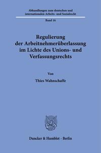 Vorderes Coverbild Regulierung der Arbeitnehmerüberlassung im Lichte des Unions- und Verfassungsrechts.