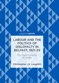 Vorderes Coverbild Labour and the Politics of Disloyalty in Belfast, 1921-39