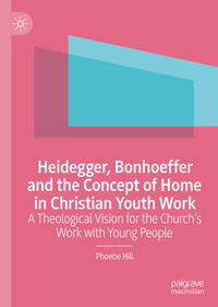 Vorderes Coverbild Heidegger, Bonhoeffer and the Concept of Home in Christian Youth Work
