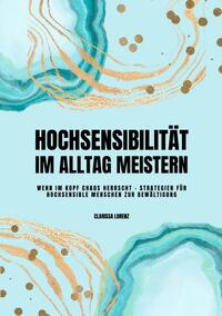Vorderes Coverbild Hochsensibilität im Alltag meistern: Wenn im Kopf Chaos herrscht - Strategien für hochsensible Menschen zur Bewältigung