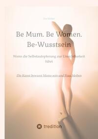 Vorderes Coverbild Be Mum. Be Woman. Be-Wusstsein
