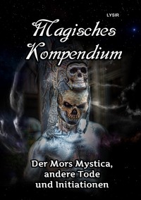 Vorderes Coverbild MAGISCHES KOMPENDIUM / MAGISCHES KOMPENDIUM - Der Mors Mystica, andere Tode und Initiationen