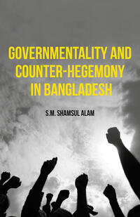 Vorderes Coverbild Governmentality and Counter-Hegemony in Bangladesh